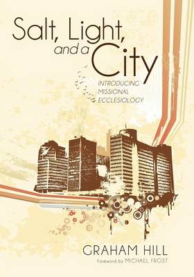 Salt, Light, and a City: Introducing Missional Ecclesiology (Paperback)