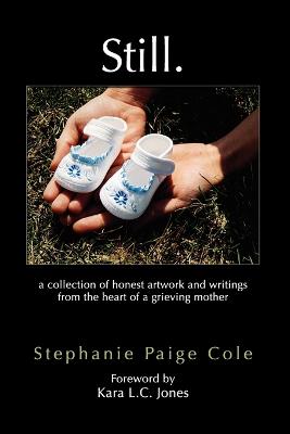 Still: A Collection of Honest Artwork and Writings from the Heart of a Grieving Mother (Paperback)