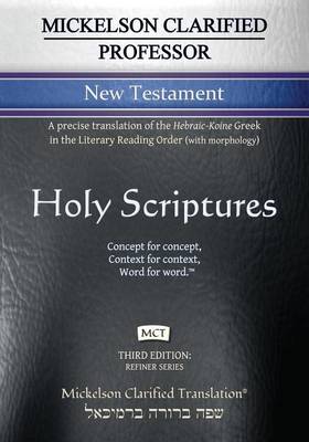 Mickelson Clarified Professor New Testament, McT: A Precise Translation of the Hebraic-Koine Greek in the Literary Reading Order (with Morphology) (Paperback)