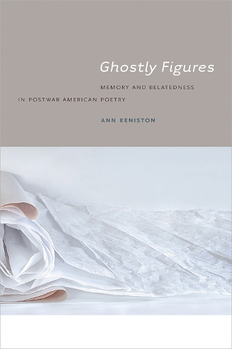 Ghostly Figures: Memory and Belatedness in Postwar American Poetry (Paperback)
