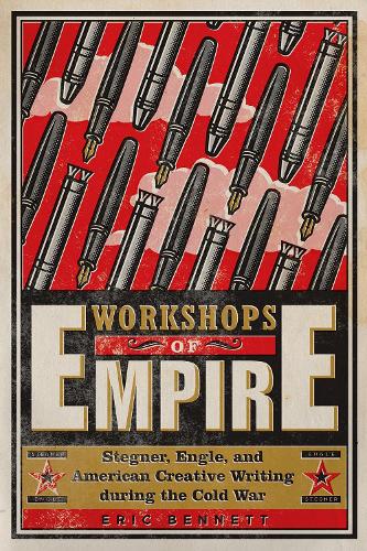 Workshops of Empire: Stegner, Engle, and American Creative Writing during the Cold War - The New American Canon (Paperback)