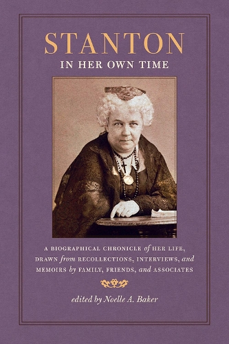 Stanton in Her Own Time: A Biographical Chronicle of Her Life, Drawn from Recollections, Interviews, and Memoirs by Family, Friends, and Associates - Writers in their Own Time (Paperback)