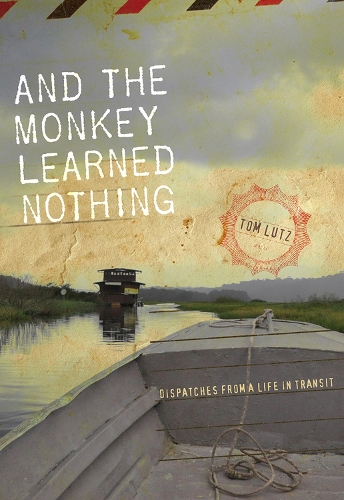 And the Monkey Learned Nothing: Dispatches from a Life in Transit - Sightline Books: The Iowa Series in Literary Nonfiction (Paperback)