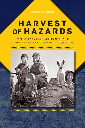 Harvest of Hazards: Family Farming, Accidents, and Expertise in the Corn Belt, 1940-1975 - Iowa and the Midwest Experience (Paperback)