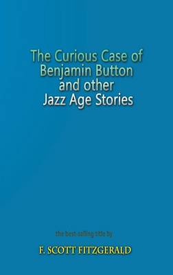The Curious Case of Benjamin Button and Other Jazz Age Stories (Hardback)