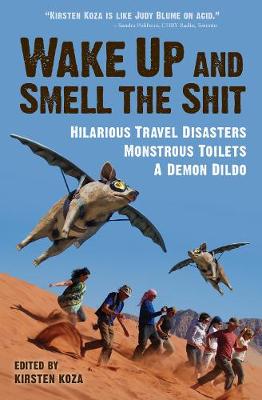 Wake Up and Smell the Shit: Hilarious Travel Disasters, Monstrous Toilets, and a Demon Dildo (Paperback)