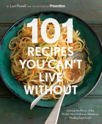 101 Recipes You Can't Live without: Unleash the Flavor of the World's Most Delicious, Nutritious, Healing Superfoods (Hardback)