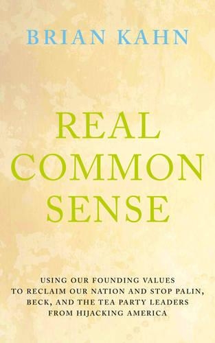 Real Common Sense: Using America's Founding Values to Stop Glen Beck and the Tea Party Madness (Hardback)