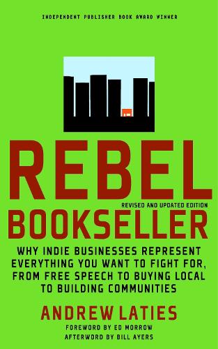 Rebel Bookseller (revised And Updated): Why Indie Businesses Represent Everything You Want to Fight for From Free Speech to Buying Local to Building Communities (Paperback)