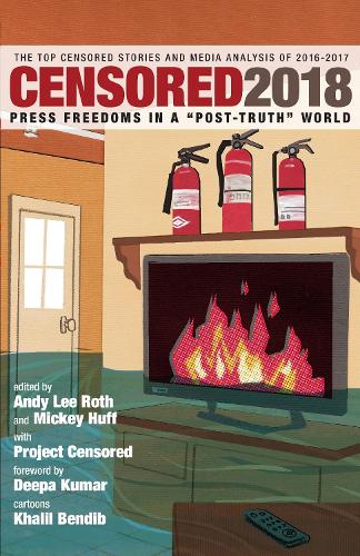 Censored 2018: Press Freedoms in a 'Post-Truth' Society - The Top Censored Stories and Media Analysis of 2016-2017 (Paperback)