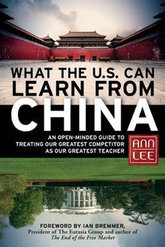 What the U.S. Can Learn from China: An Open-Minded Guide to Treating Our Greatest Competitor as Our Greatest Teacher (Hardback)
