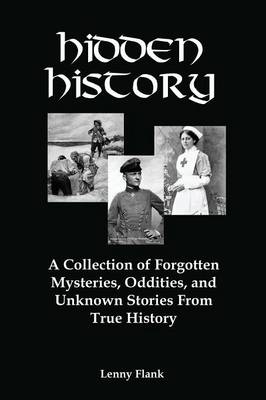 Hidden History: A Collection of Forgotten Mysteries, Oddities, and Unknown Stories from True History (Paperback)