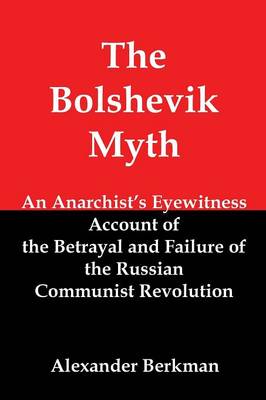 The Bolshevik Myth: An Anarchist's Eyewitness Account of the Betrayal and Failure of the Russian Communist Revolution (Paperback)