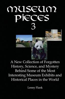 Museum Pieces 3: A New Collection of Forgotten History, Science and Mystery Behind Some of the Most Interesting Museum Exhibits and Historical Places in the World (Paperback)