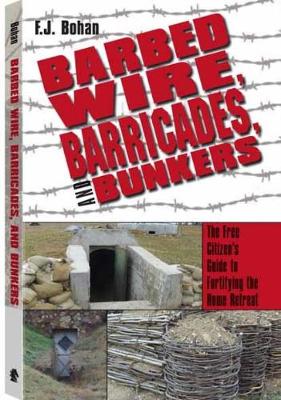 Barbed Wire, Barricades, and Bunkers: The Free Citizen's Guide to Fortifying the Home Retreat (Paperback)