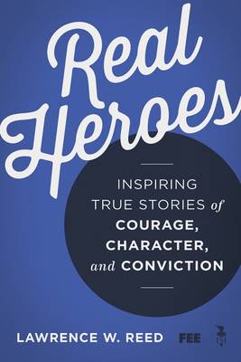 Real Heroes: Inspiring True Stories of Courage, Character, and Conviction (Paperback)