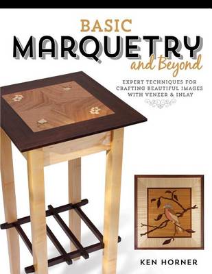 Basic Marquetry and Beyond: Expert Techniques for Crafting Beautiful Images with Veneer and Inlay (Paperback)