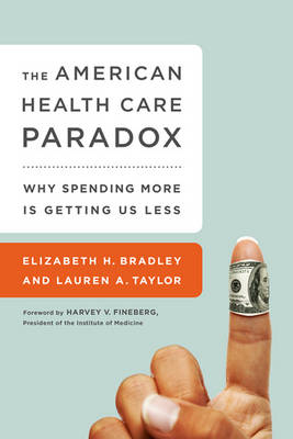 The American Health Care Paradox: Why Spending More is Getting Us Less (Hardback)