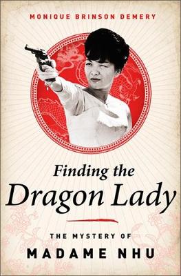 Finding the Dragon Lady: The Mystery of Vietnam's Madame Nhu (Hardback)