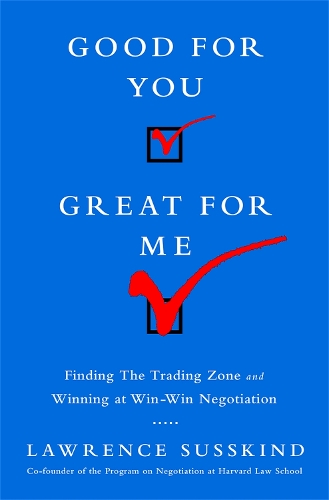 Good for You, Great for Me (INTL ED): Finding the Trading Zone and Winning at Win-Win Negotiation (Paperback)