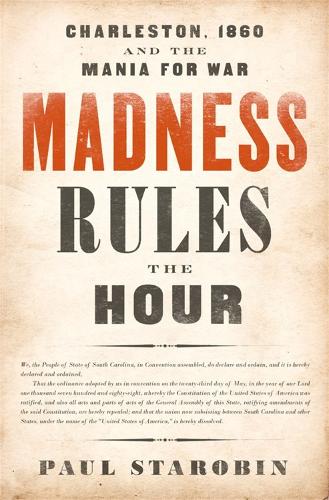 Madness Rules the Hour: Charleston, 1860, and the Mania for War (Hardback)