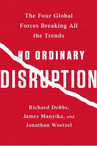 No Ordinary Disruption: The Four Global Forces Breaking All the Trends (Paperback)