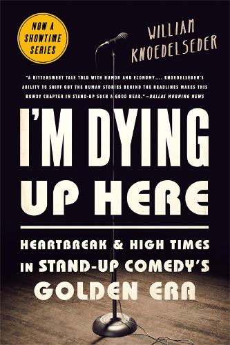 I'm Dying Up Here: Heartbreak and High Times in Stand-Up Comedy's Golden Era (Paperback)