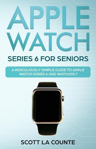 Apple Watch Series 6 For Seniors: A Ridiculously Simple Guide To Apple Watch Series 6 and WatchOS 7 (Paperback)