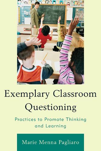 Exemplary Classroom Questioning: Practices to Promote Thinking and Learning (Paperback)