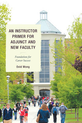 An Instructor Primer for Adjunct and New Faculty: Foundations for Career Success (Hardback)