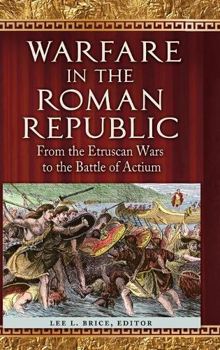 Warfare in the Roman Republic: From the Etruscan Wars to the Battle of Actium (Hardback)