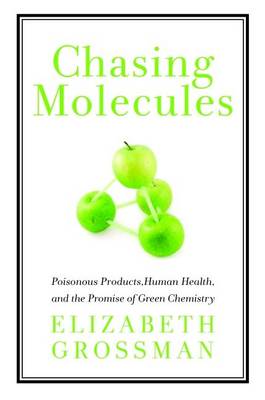 Chasing Molecules: Poisonous Products, Human Health, and the Promise of Green Chemistry (Paperback)