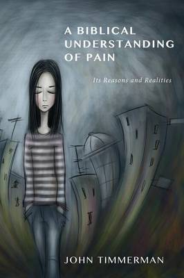 A Biblical Understanding of Pain: Its Reasons and Realities (Paperback)