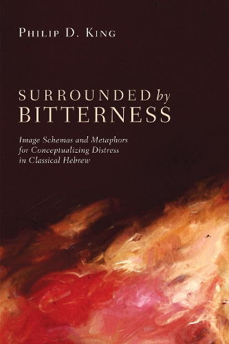 Surrounded by Bitterness: Image Schemas and Metaphors for Conceptualizing Distress in Classical Hebrew (Paperback)