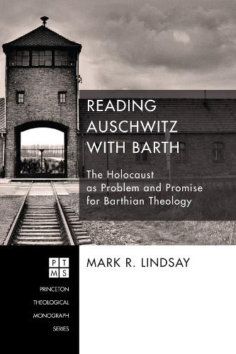 Reading Auschwitz with Barth: The Holocaust as Problem and Promise for Barthian Theology (Paperback)