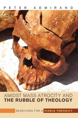 Amidst Mass Atrocity and the Rubble of Theology: Searching for a Viable Theodicy (Paperback)
