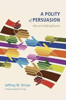 A Polity of Persuasion: Gift and Grief of Anglicanism (Paperback)