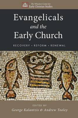 Evangelicals and the Early Church: Recovery, Reform, Renewal - Wheaton Center for Early Christian Studies (Paperback)