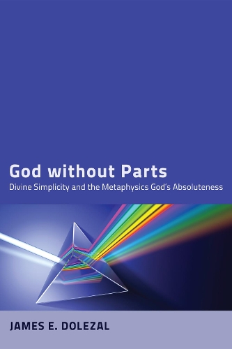 God Without Parts: Divine Simplicity and the Metaphysics of God's Absoluteness (Paperback)