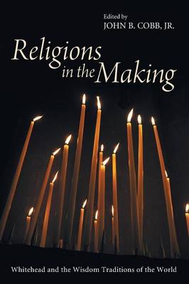Religions in the Making: Whitehead and the Wisdom Traditions of the World (Paperback)