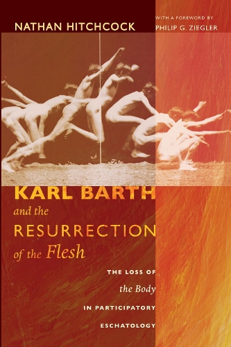 Karl Barth and the Resurrection of the Flesh: The Loss of the Body in Participatory Eschatology (Paperback)