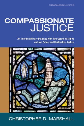 Compassionate Justice: An Interdisciplinary Dialogue with Two Gospel Parables on Law, Crime, and Restorative Justice (Paperback)