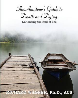 The Amateur's Guide to Death and Dying: Enhancing the End of Life (Paperback)