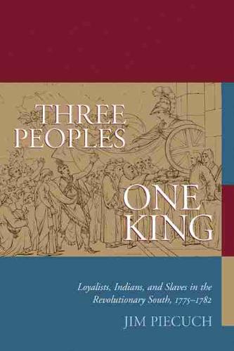 Three Peoples, One King: Loyalists, Indians and Slaves in the Revolutionary South, 1775-1782 (Paperback)