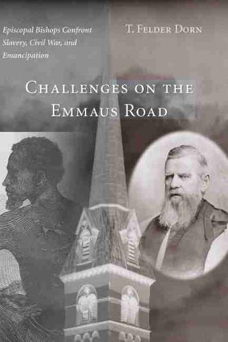 Challenges on the Emmaus Road: Episcopal Bishops Confront Slavery, Civil War and Emancipation (Hardback)