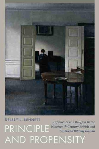 Principle and Propensity: Experience and Religion in the Nineteenth-Century British and American Bildungsroman (Hardback)