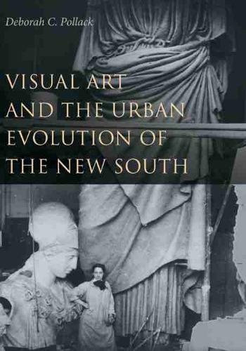 Visual Art and the Urban Evolution of the New South (Hardback)