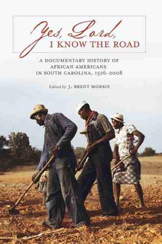 Yes, Lord, I Know the Road: A Documentary History of African Americans in South Carolina, 1526-2008 (Paperback)