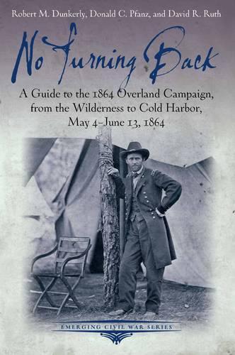 No Turning Back: A Guide to the 1864 Overland Campaign, from the Wilderness to Cold Harbor, May 4 - June 13, 1864 - Emerging Civil War Series (Paperback)