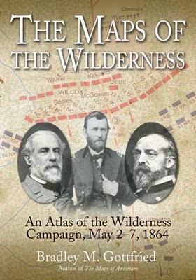 The Maps of the Wilderness: An Atlas of the Wilderness Campaign, May 2-7, 1864 - Savas Beatie Military Atlas Series (Hardback)